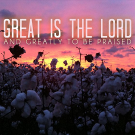 Great is the Lord and Greatly to be Praised